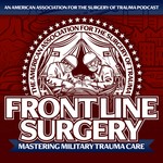 Front Line Surgery: Mastering Military Trauma Care Podcast Front Line Surgery: Mastering Military Trauma Care