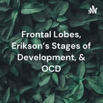 Logo of the podcast Frontal Lobes, Erikson's Stages of Development, & OCD Podcast Frontal Lobes, Erikson's Stages of Development, & OCD