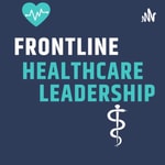 Podcast Frontline Healthcare Leadership