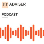 FT Adviser Podcast FT Adviser