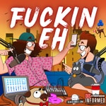 Fuckin' Eh Podcast Fuckin' Eh