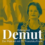 Logo of the podcast Führen mit Demut – Der Podcast mit Dr. Franziska Frank Podcast Führen mit Demut – Der Podcast mit Dr. Franziska Frank