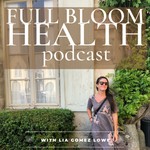 Logo of the podcast Full Bloom Health Podcast with Lia Gomez Lowe Podcast Full Bloom Health Podcast with Lia Gomez Lowe