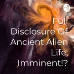 Logo of the podcast Full Disclosure Of Ancient Alien Life, Imminent!? Podcast Full Disclosure Of Ancient Alien Life, Imminent!?