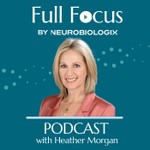 Logo of the podcast Full Focus By Neurobiologix with Heather Morgan Podcast Full Focus By Neurobiologix with Heather Morgan