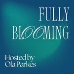 Fully Blooming Podcast Fully Blooming