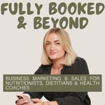 Logo of the podcast Fully Booked & Beyond for Nutritionists, Dietitians & Health Coaches Podcast Fully Booked & Beyond for Nutritionists, Dietitians & Health Coaches