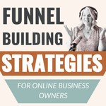 Funnel Building Strategies for Online Business Owners Podcast Funnel Building Strategies for Online Business Owners