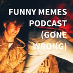 Logo of the podcast FUNNY MEMES PODCAST (GONE WRONG) Podcast FUNNY MEMES PODCAST (GONE WRONG)