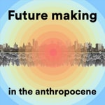 Logo of the podcast Future making in the anthropocene Podcast Future making in the anthropocene