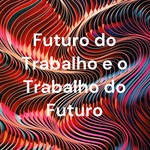 Logo of the podcast Futuro do Trabalho e o Trabalho do Futuro Podcast Futuro do Trabalho e o Trabalho do Futuro