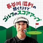 長谷川滋利の聞くだけでゴルフのスコアアップ Podcast 長谷川滋利の聞くだけでゴルフのスコアアップ