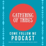 Logo of the podcast Gathering Of Tribes: Come Follow Me Podcast Gathering Of Tribes: Come Follow Me