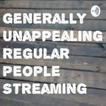 Podcast Generally Unappealing Regular People Streaming 