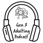 GenX Adulting Podcast Podcast GenX Adulting Podcast