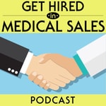 Logo of the podcast Get Hired in Medical Sales: Showing you the step by step process to land a high paying sales job. Podcast Get Hired in Medical Sales: Showing you the step by step process to land a high paying sales job.