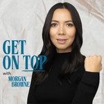 Get On Top! with Morgan Browne Podcast Get On Top! with Morgan Browne
