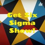Logo of the podcast Get Six Sigma Show! Podcast Get Six Sigma Show!