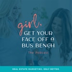 Logo of the podcast Girl, Get Your Face Off A Bus Bench: Real Estate Marketing Only Better Podcast Girl, Get Your Face Off A Bus Bench: Real Estate Marketing Only Better