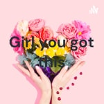 Logo of the podcast Girl you got this Podcast Girl you got this