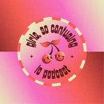 Podcast Girls, so confusing