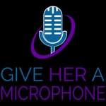 Podcast Give Her a Microphone
