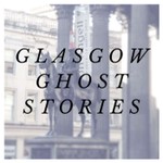 Glasgow Ghost Stories Podcast Glasgow Ghost Stories