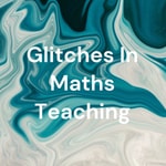 Logo of the podcast Glitches In Maths Teaching Podcast Glitches In Maths Teaching