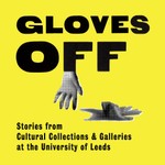 Logo of the podcast Gloves Off: Stories from Cultural Collections & Galleries at the University of Leeds Podcast Gloves Off: Stories from Cultural Collections & Galleries at the University of Leeds
