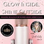 Logo of the podcast Glow Inside, Shine Outside | Body-Spirit-Soul, Stress Relief, Balance, Juicing, Self-Care Podcast Glow Inside, Shine Outside | Body-Spirit-Soul, Stress Relief, Balance, Juicing, Self-Care