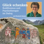 Podcast Glück schenken - Buddhismus und Psychotherapie im Dialog