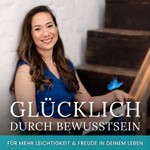 Logo of the podcast Glücklich durch Bewusstsein - für mehr Leichtigkeit & Freude in deinem Leben Podcast Glücklich durch Bewusstsein - für mehr Leichtigkeit & Freude in deinem Leben