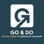 Logo of the podcast Go & Do â A Come, Follow Me Podcast for the Youth Podcast Go & Do â A Come, Follow Me Podcast for the Youth