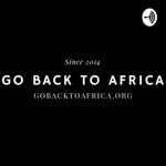 Logo of the podcast Go Back To Africa Podcast Go Back To Africa