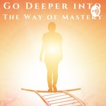 Logo of the podcast Go Deeper into the Way Of Mastery Podcast Go Deeper into the Way Of Mastery