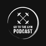 Podcast Go To The Gym Podcast