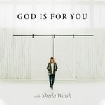Logo of the podcast God Is For You with Sheila Walsh Podcast God Is For You with Sheila Walsh