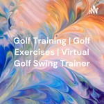 Golf Training | Golf Exercises | Virtual Golf Swing Trainer Podcast Golf Training | Golf Exercises | Virtual Golf Swing Trainer