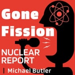 Logo of the podcast Gone Fission Nuclear Report Podcast Gone Fission Nuclear Report