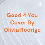 Logo of the podcast Good 4 You Cover By Olivia Rodrigo Podcast Good 4 You Cover By Olivia Rodrigo