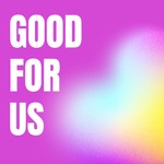 Logo of the podcast Good For Us Podcast Good For Us
