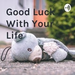 Logo of the podcast Good Luck With Your Life Podcast Good Luck With Your Life
