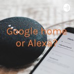 Logo of the podcast Google home or Alexa? Podcast Google home or Alexa?
