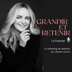 Logo of the podcast Grandir et retenir: Le marketing de rétention par Jolyane Lauzon Podcast Grandir et retenir: Le marketing de rétention par Jolyane Lauzon