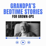 Logo of the podcast Grandpa’s Sleep Stories For Grown-Ups Podcast Grandpa’s Sleep Stories For Grown-Ups