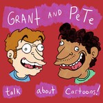 Logo of the podcast Grant & Pete Talk About Cartoons Podcast Grant & Pete Talk About Cartoons