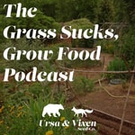 Logo of the podcast Grass Sucks, Grow Food Podcast Podcast Grass Sucks, Grow Food Podcast