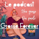 Logo of the podcast Grasse Forever parle d’obésité, de surpoids, de grossophobie, d’alimentation intuitive de TCA Podcast Grasse Forever parle d’obésité, de surpoids, de grossophobie, d’alimentation intuitive de TCA