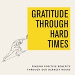 Gratitude Through Hard Times Podcast Gratitude Through Hard Times