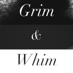 Grim &amp; Whim